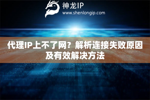 代理IP上不了网？解析连接失败原因及有效解决方法