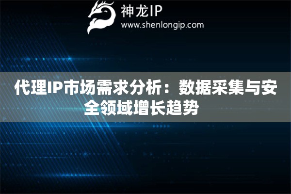 代理IP市场需求分析：数据采集与安全领域增长趋势  