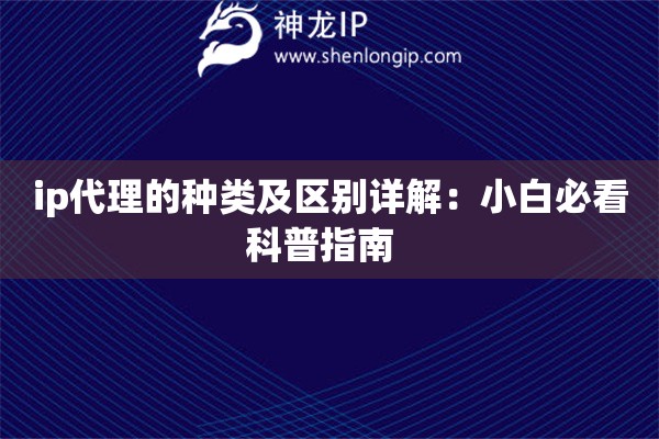 ip代理的种类及区别详解：小白必看科普指南  