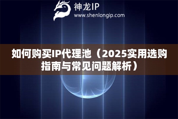 如何购买IP代理池（2025实用选购指南与常见问题解析）