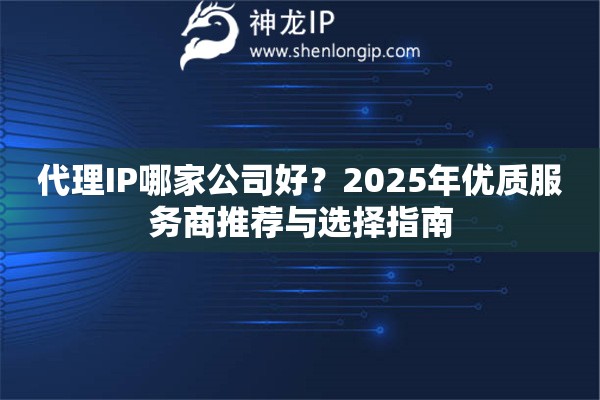 代理IP哪家公司好？2025年优质服务商推荐与选择指南