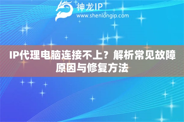 IP代理电脑连接不上？解析常见故障原因与修复方法