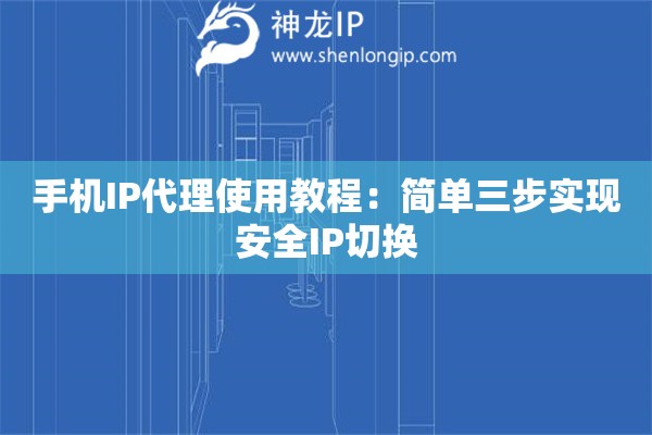 手机IP代理使用教程：简单三步实现安全IP切换