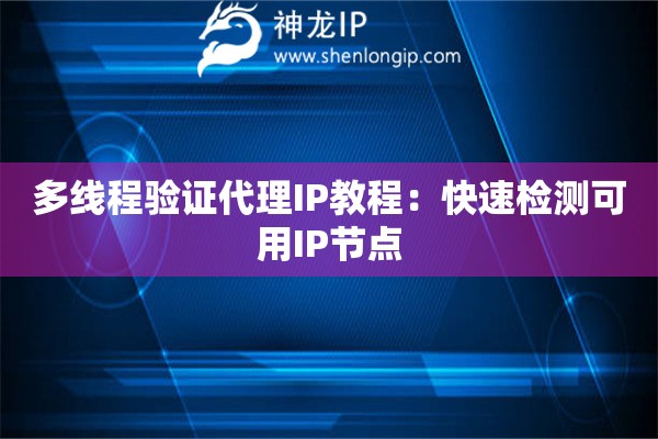 多线程验证代理IP教程：快速检测可用IP节点