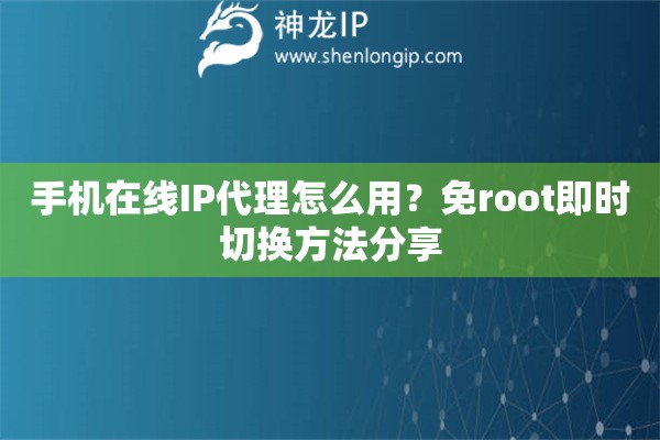 手机在线IP代理怎么用？免root即时切换方法分享
