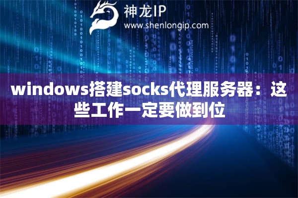 windows搭建socks代理服务器：这些工作一定要做到位