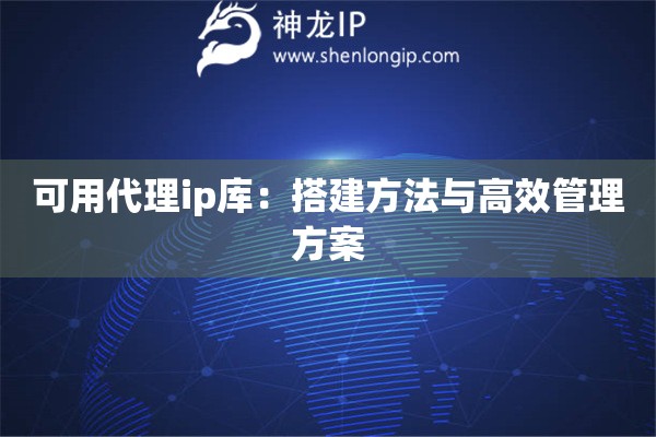 可用代理ip库：搭建方法与高效管理方案