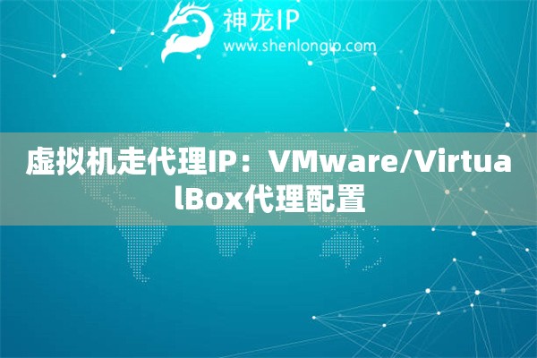 虚拟机走代理IP：VMware/VirtualBox代理配置
