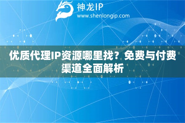 优质代理IP资源哪里找？免费与付费渠道全面解析