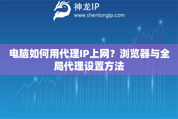 电脑如何用代理IP上网？浏览器与全局代理设置方法