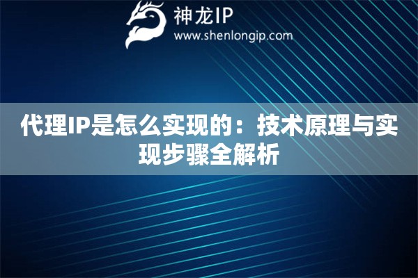 代理IP是怎么实现的：技术原理与实现步骤全解析