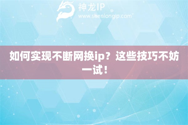 如何实现不断网换ip？这些技巧不妨一试！