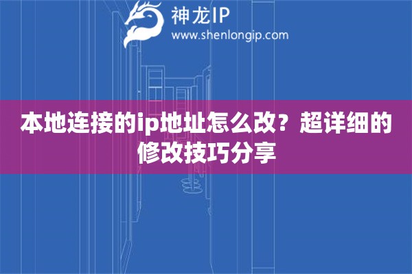本地连接的ip地址怎么改？超详细的修改技巧分享