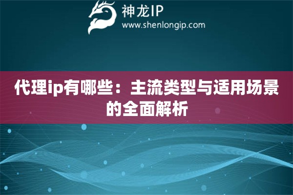 代理ip有哪些：主流类型与适用场景的全面解析