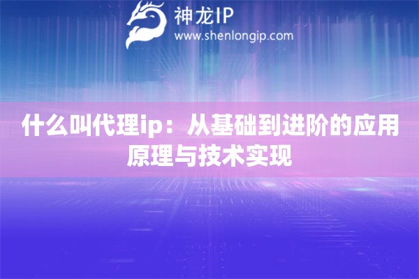 什么叫代理ip：从基础到进阶的应用原理与技术实现