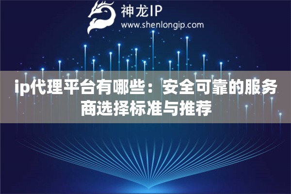 ip代理平台有哪些：安全可靠的服务商选择标准与推荐