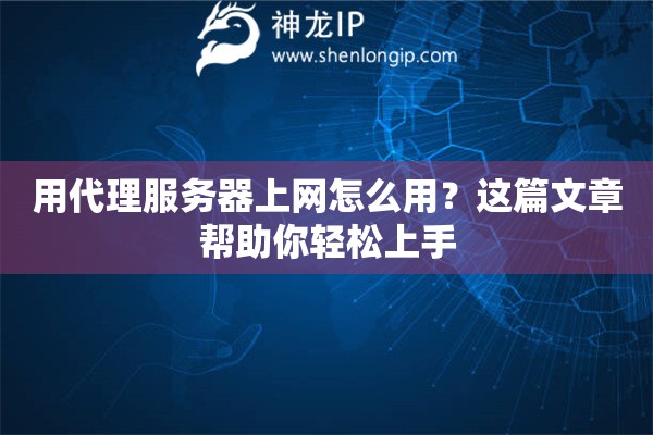 用代理服务器上网怎么用？这篇文章帮助你轻松上手