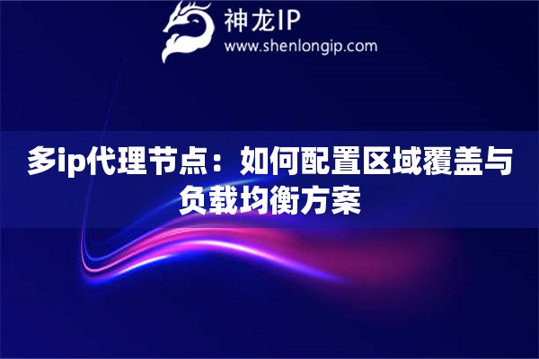 多ip代理节点：如何配置区域覆盖与负载均衡方案