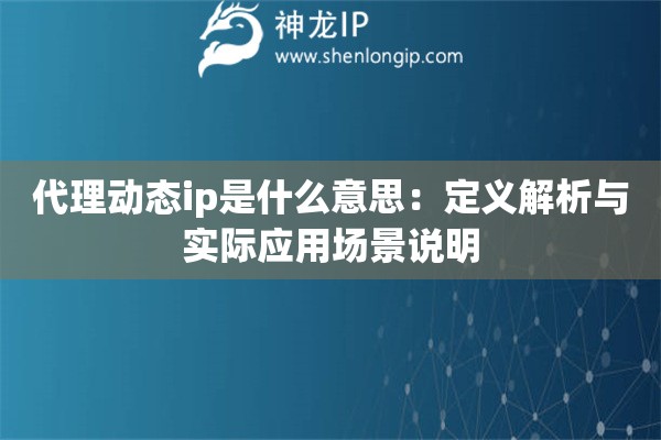 代理动态ip是什么意思：定义解析与实际应用场景说明
