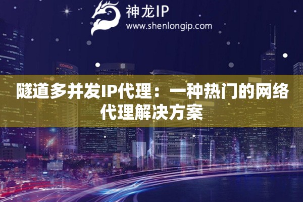 隧道多并发IP代理：一种热门的网络代理解决方案