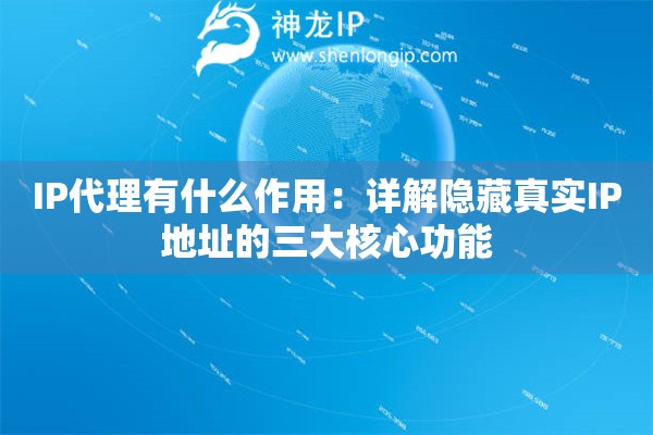 IP代理有什么作用：详解隐藏真实IP地址的三大核心功能