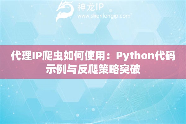 代理IP爬虫如何使用：Python代码示例与反爬策略突破