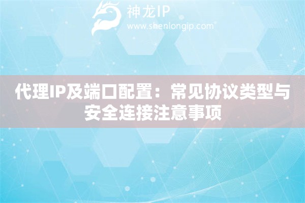 代理IP及端口配置：常见协议类型与安全连接注意事项