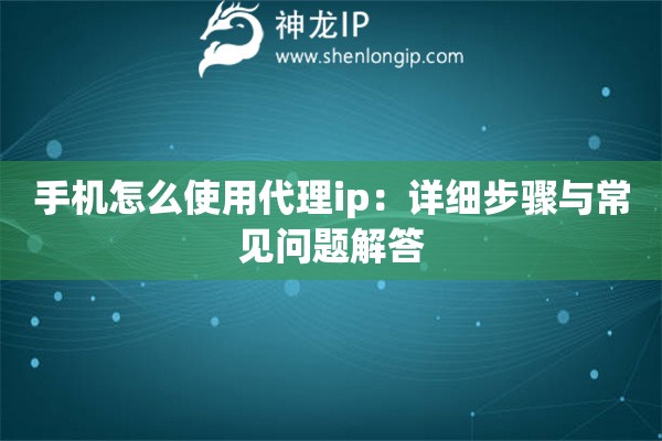 手机怎么使用代理ip：详细步骤与常见问题解答