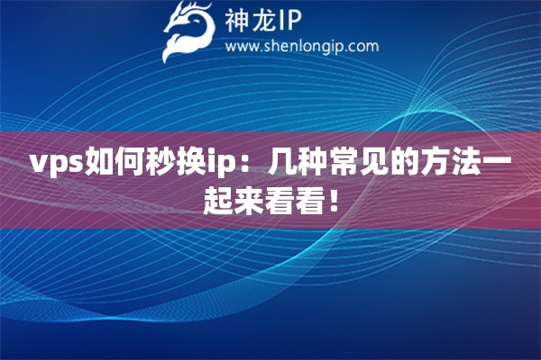 vps如何秒换ip：几种常见的方法一起来看看！