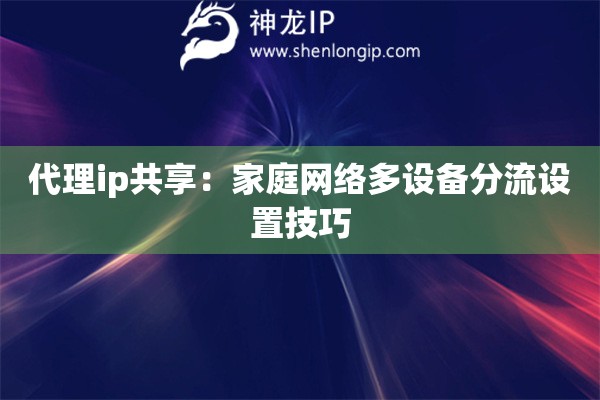代理ip共享：家庭网络多设备分流设置技巧