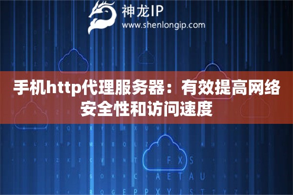 手机http代理服务器：有效提高网络安全性和访问速度