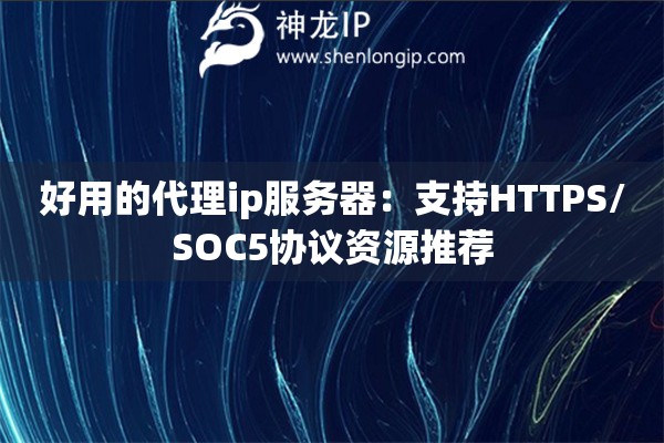 好用的代理ip服务器：支持HTTPS/SOC5协议资源推荐