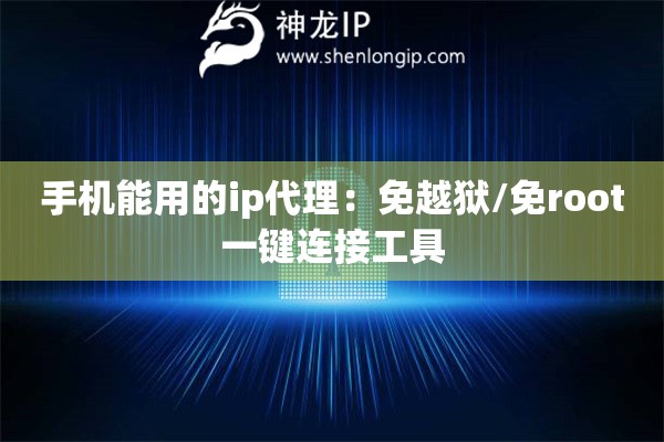 手机能用的ip代理：免越狱/免root一键连接工具