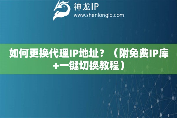 如何更换代理IP地址？（附免费IP库+一键切换教程）