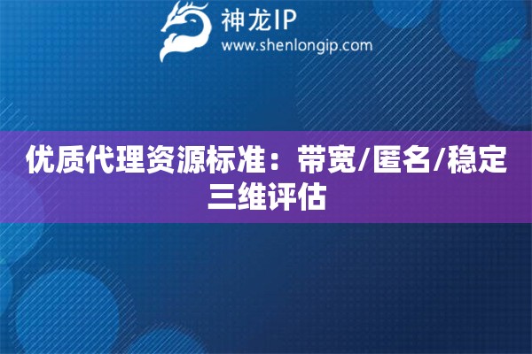优质代理资源标准：带宽/匿名/稳定三维评估