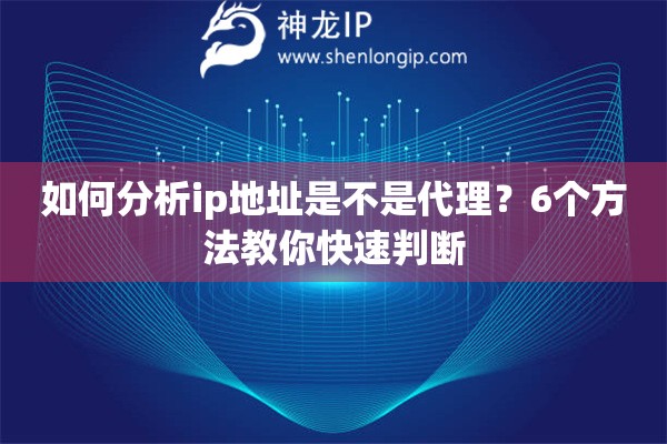 如何分析ip地址是不是代理？6个方法教你快速判断