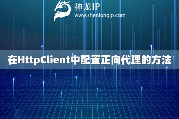 在HttpClient中配置正向代理的方法