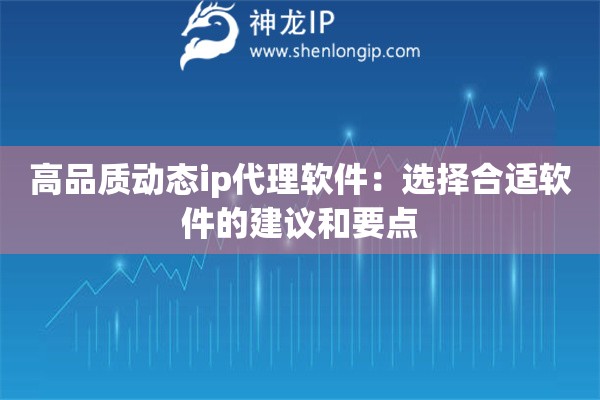高品质动态ip代理软件：选择合适软件的建议和要点