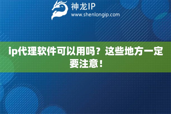 ip代理软件可以用吗？这些地方一定要注意！