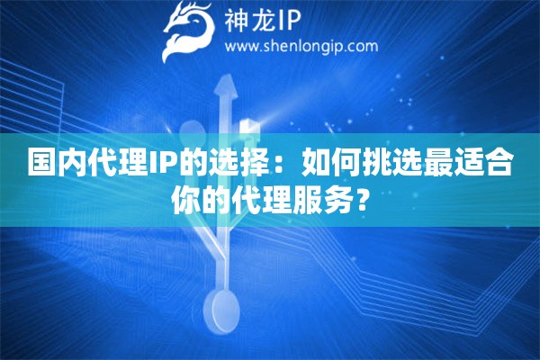 国内代理IP的选择：如何挑选最适合你的代理服务？