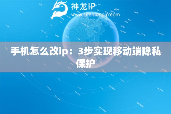 手机怎么改ip：3步实现移动端隐私保护