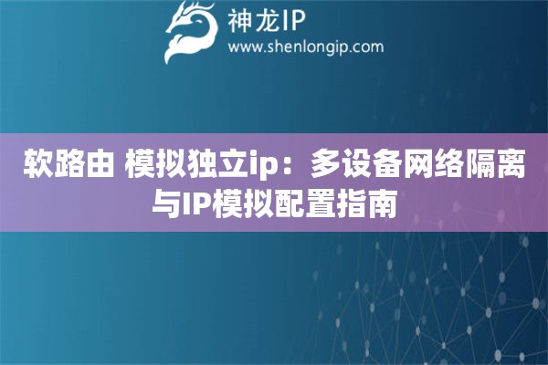 软路由 模拟独立ip：多设备网络隔离与IP模拟配置指南