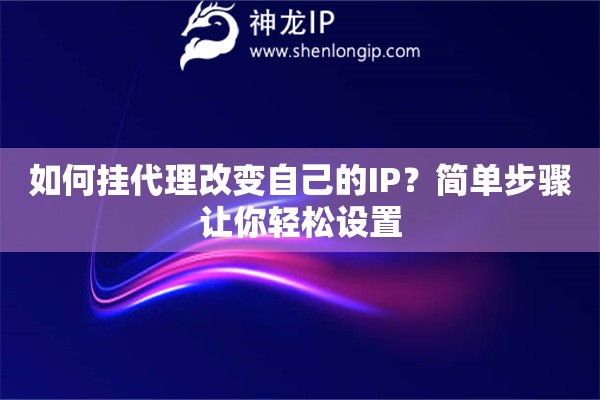 如何挂代理改变自己的IP？简单步骤让你轻松设置