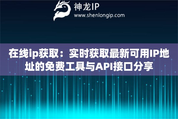 在线ip获取：实时获取最新可用IP地址的免费工具与API接口分享