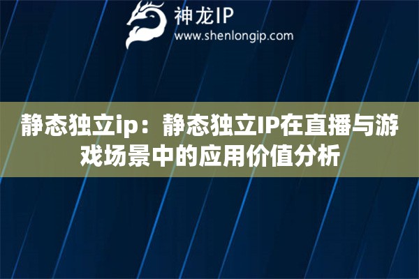 静态独立ip：静态独立IP在直播与游戏场景中的应用价值分析