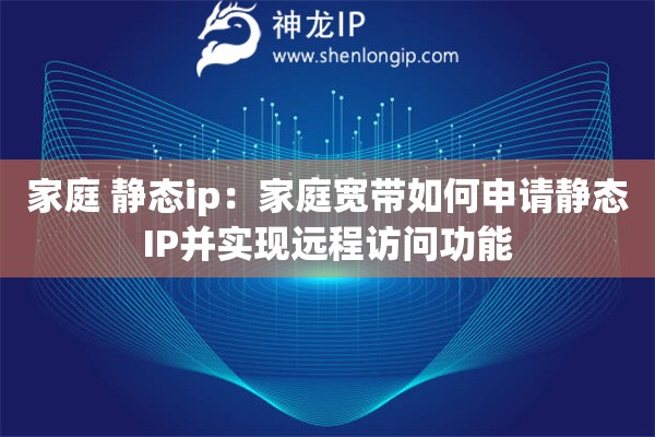 家庭 静态ip：家庭宽带如何申请静态IP并实现远程访问功能