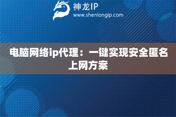 电脑网络ip代理：一键实现安全匿名上网方案