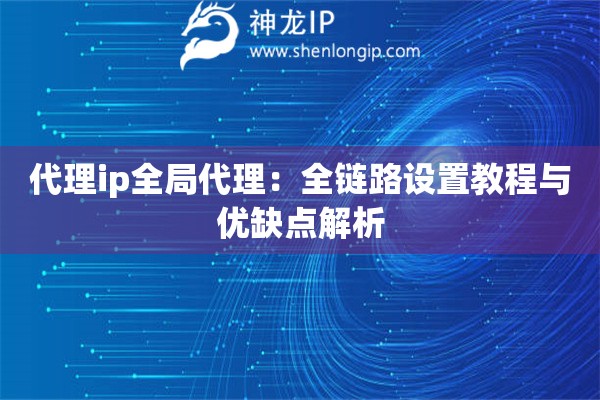 代理ip全局代理：全链路设置教程与优缺点解析