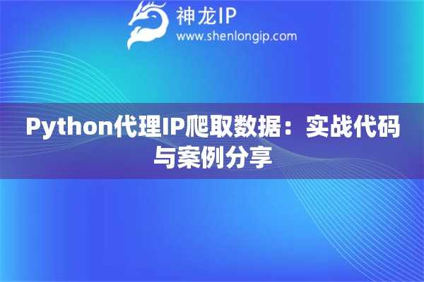 Python代理IP爬取数据：实战代码与案例分享