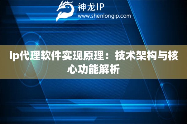 ip代理软件实现原理：技术架构与核心功能解析